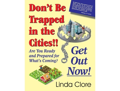 Livro Dont Be Trapped In The Cities!! Get Out Now! Are You Ready And Prepared For Whats Coming? De Linda Clore (inglês)
