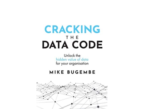 Livro Cracking The Data Code Unlock the hidden value of data for your organisation de Mike Bugembe (Inglês)
