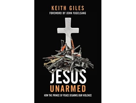 Livro Jesus Unarmed How the Prince of Peace Disarms Our Violence de Keith Giles (Inglês)