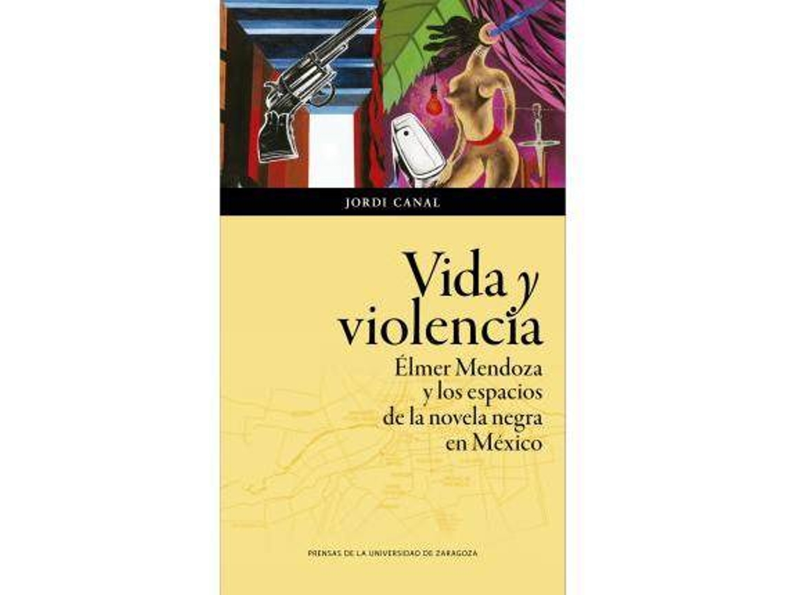 Livro Vida Y Violencia Elmer Mendoza Y Los Espacios De La Novela Negra En Mexico de Canal e Jordi (Espanhol)