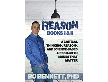 Livro Reason Books I II A Critical Thinking Reason and ScienceBased Approach to Issues That Matter de Phd Bo Bennett (Inglês)