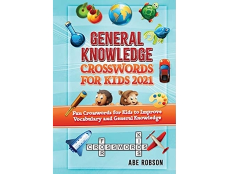Livro General Knowledge Crosswords For Kids 2021 Fun Crosswords For Kids To Improve Vocabulary And General De Abe Robson (inglês)