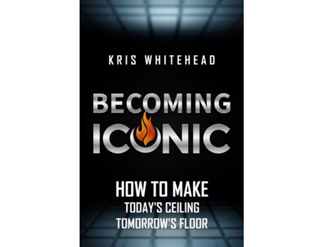 Livro Becoming Iconic: How to Make Today’s Ceiling Tomorrow’s Floor Kris Whitehead (Inglês)