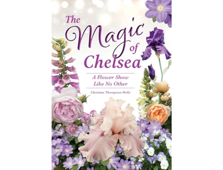 Livro The Magic of Chelsea - A Flower Show Like No Other A Flower Show Like No Other de Christine Thompson-Wells (Inglês)