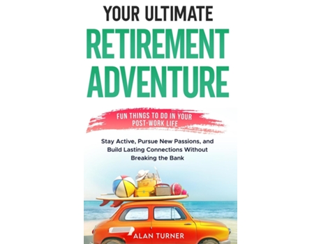 Livro Your Ultimate Retirement Adventure - Fun Things To Do in Your Post-Work Life de Alan Turner (Inglês)