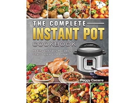 Livro The Complete Instant Pot Cookbook Healthy and Tasty Recipes for Smart People on A Budget de Peggy Cecere (Inglês)