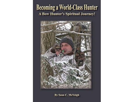 Livro Becoming a WorldClass Hunter A Bow Hunters Spiritual Journey de Sean C McVeigh (Inglês)