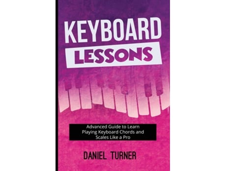 Livro Keyboard Lessons Advanced Guide to Learn Playing Keyboard Chords and Scales Like a Pro de Daniel Turner (Inglês)