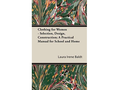 Livro Clothing for Women Selection Design Construction A Practical Manual for School and Home de Laura Irene Baldt (Inglês)