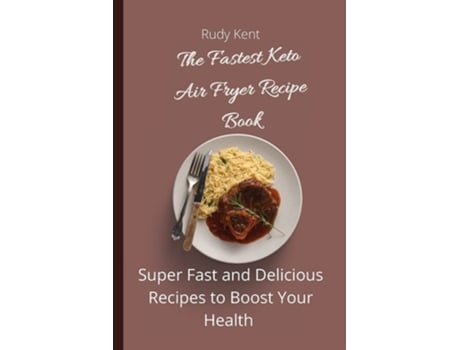 Livro The Fastest Keto Air Fryer Recipe Book Super Fast And Delicious Recipes To Boost Your Health De Rudy Kent (inglês)