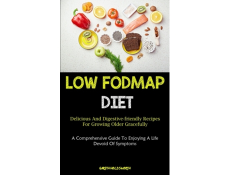 Livro Low Fodmap Diet Delicious And Digestive-friendly Recipes For Growing Older Gracefully de Gareth Holdsworth (Inglês)