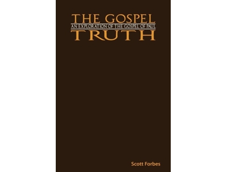 Livro The Gospel Truth: An Exploration of the Gospel of Paul Scott Forbes (Inglês)