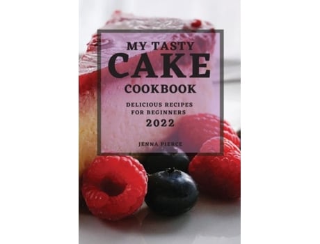 Livro My Tasty Cake Cookbook 2022 Delicious Recipes For Beginners De Jenna Pierce (inglês)