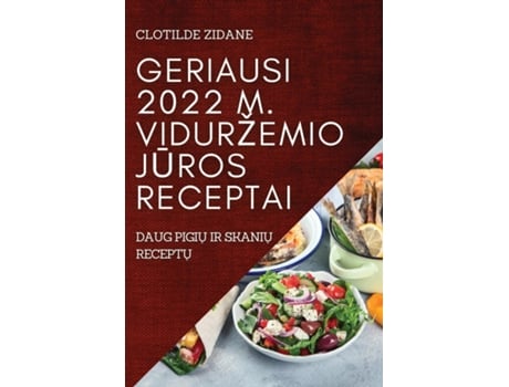 Livro Geriausi 2022 M. Viduržemio Juros Receptai Daug Pigiu Ir Skaniu Receptu De Clotilde Zidane (inglês)