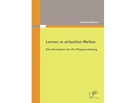 Livro Lernen in virtuellen Welten Eine Konzeption für die Pflegeausbildung German Edition de Kathleen Wehnert (Alemão)