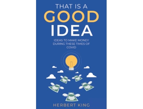 Livro That Is A Good Idea Ideas To Make Money During These Times Of Covid de Herbert King (Inglês)