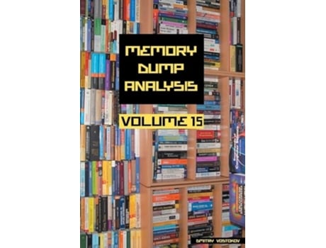 Livro Memory Dump Analysis Anthology, Volume 15 de Dmitry Vostokov e Software Diagnostics Institute (Inglês)