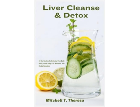 Livro Liver Cleanse amp Detox 14-Day Routine for Detoxing Your Body Using Foods High in Nutrients and Herbal Remedies de Mitchell T Theresa (Inglês)