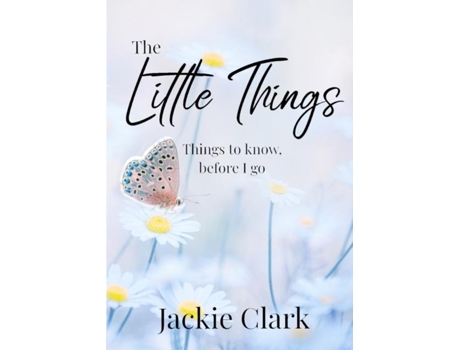 Livro The Little Things Things to Know, Before I go. de Jackie Clark (Inglês)