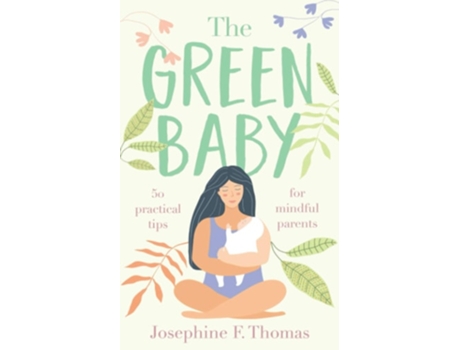 Livro The Green Baby - 50 Practical Tips For Mindful Parents De Josephine F Thomas (inglês)