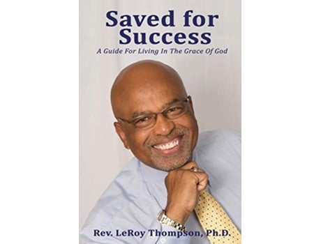 Livro Saved for Success A Guide For Living In The Grace Of God Global Truth Ministries de Rev LeRoy Thompson PhD (Inglês)