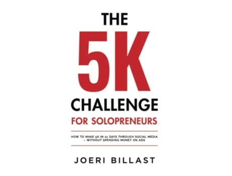 Livro The 5k Challenge For Solopreneurs How To Make 5k In 21 Days Through Social Media - Without Spending Money On Ads De Joeri Billast (inglês)