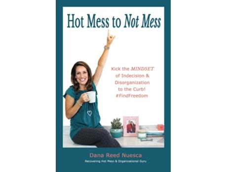 Livro Hot Mess to Not Mess Kick the MINDSET of Indecision Disorganization to the Curb FindFreedom de Dana Reed Nuesca (Inglês)
