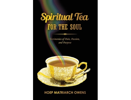 Livro Spiritual Tea For The Soul Testimonies Of Pain, Passion, And Purpose De Hoep Matriarch Owens (inglês)