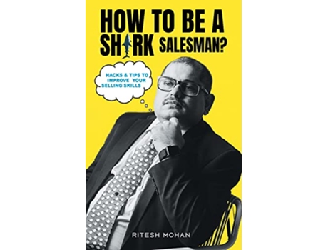 Livro How to be a Shark Salesman? Hacks Tips to Improve Your Selling Skills de Ritesh Mohan (Inglês)