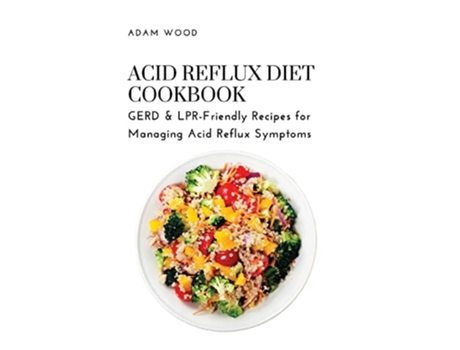 Livro Acid Reflux Diet Cookbook GERD amp LPR-Friendly Recipes for Managing Acid Reflux Symptoms de Adam Wood (Inglês)
