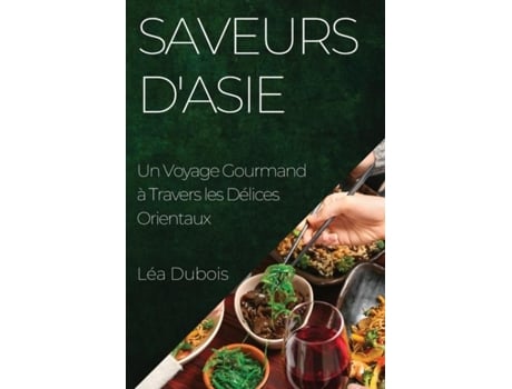 Livro Saveurs dAsie Un Voyage Gourmand à Travers les Délices Orientaux de Léa Dubois (Inglês)