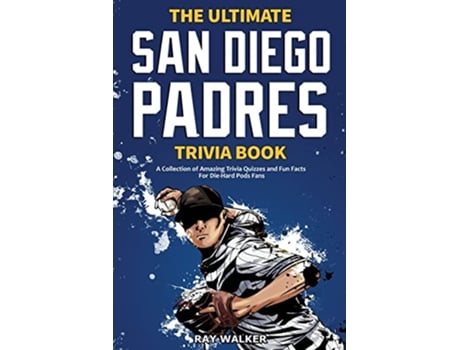 Livro The Ultimate San Diego Padres Trivia Book A Collection of Amazing Trivia Quizzes and Fun Facts for DieHard Pods Fans de Ray Walker (Inglês)