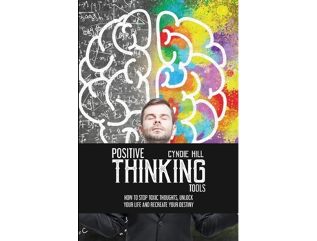 Livro Positive Thinking Tools How To Stop Toxic Thoughts, Unlock Your Life And Recreate Your Destiny De Cyndie Hill (inglês)