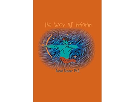 Livro The Way of Initiation How to Attain Knowledge of the Higher Worlds de Rudolf Steiner (Inglês)
