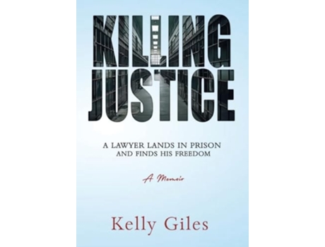 Livro Killing Justice A Lawyer Lands in Prison and Finds his Freedom de Kelly Giles (Inglês - Capa Dura)