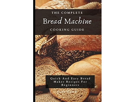 Livro The Complete Bread Machine Cooking Guide Quick And Easy Bread Maker Recipes For Beginners de Jude Lamb (Inglês)