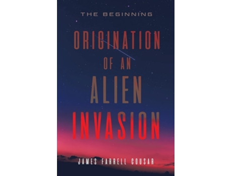 Livro ORIGINATION OF AN ALIEN INVASION THE BEGINNING de James Farrell Cousar (Inglês)