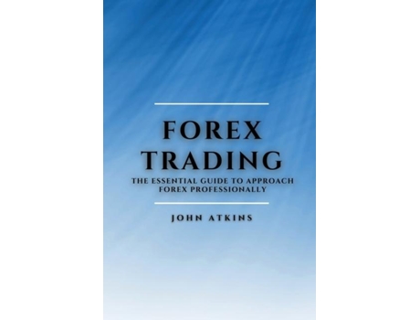 Livro Forex Trading The Essential Guide To Approach Forex Professionally De John Atkins (inglês)