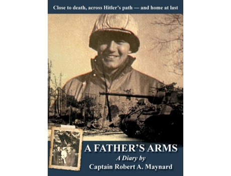 Livro A Fathers Arms Close to Death, Across Hitlers Path - and Home at Last de Robert Alan Maynard (Inglês)