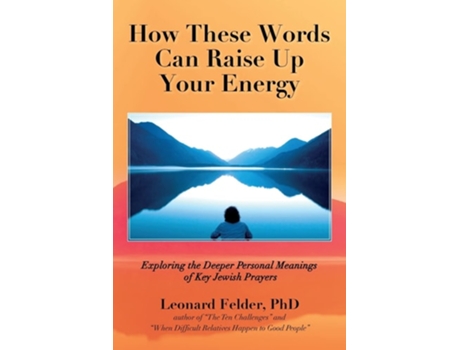 Livro How These Words Can Raise Up Your Energy Exploring The Deeper Personal Meanings Of Key Jewish Prayers De Leonard Felder Phd (inglês)