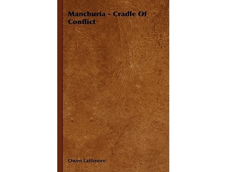 Livro Manchuria Cradle Of Conflict de Owen Lattimore (Inglês)