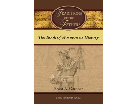 Livro Traditions Of The Fathers The Book Of Mormon As History De Brant A Gardner (inglês)