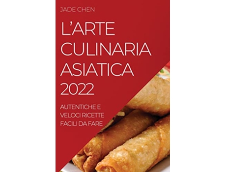 Livro LArte Culinaria Asiatica 2022 Autentiche E Veloci Ricette Facili Da Fare Italian Edition de Jade Chen (Italiano)