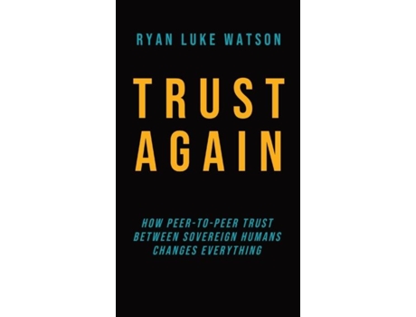 Livro Trust Again How peer-to-peer trust between sovereign humans changes everything de Ryan Luke Watson (Inglês)