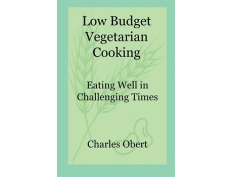 Livro Low Budget Vegetarian Cooking Eating Well In Challenging Times De Charles Obert (inglês)