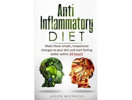 Livro AntiInflammatory Diet Make these simple inexpensive changes to your diet and start feeling better within 24 hours de Jason Michaels (Inglês)