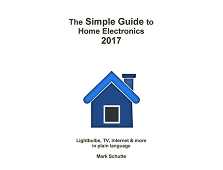 Livro The Simple Guide to Home Electronics 2017 de Mark Schutte (Inglês)