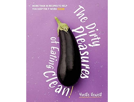 Livro The Dirty Pleasures of Eating Clean de Yvette Hewett (Inglês)