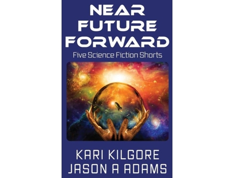 Livro Near Future Forward Five Science Fiction Shorts De Kari Kilgore (inglês)