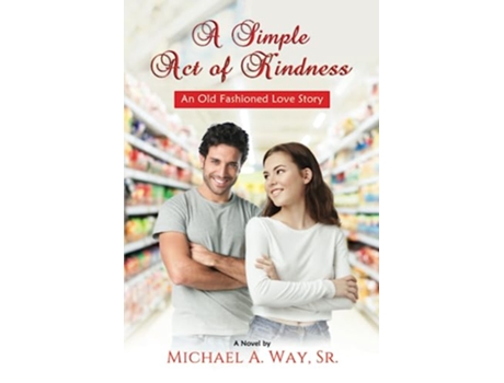 Livro A Simple Act of Kindness An Old Fashioned Love Story de Michael A Way Sr (Inglês)